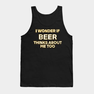 I wonder if beer thinks about me too Tank Top